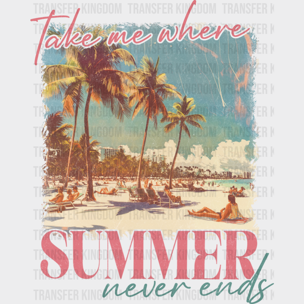 Take Me Where Summer Never Ends - Summer DTF Transfer