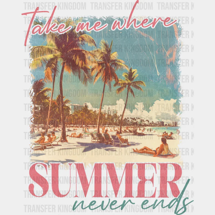 Take Me Where Summer Never Ends - Summer DTF Transfer