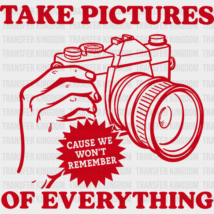 Take Pictures Of Everything - Photography DTF Transfers
