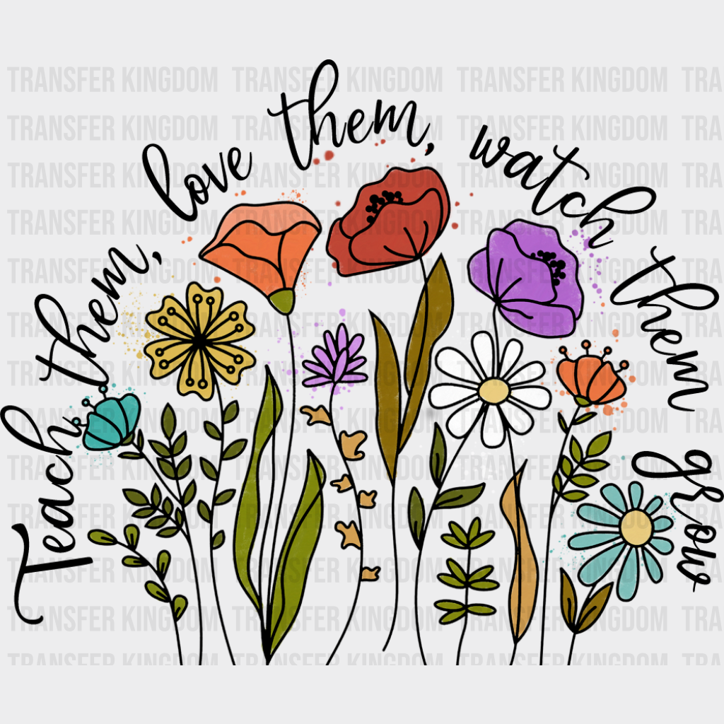 Teach Them Love Them Watch Them Grow - Teachers DTF Transfer Adult Unisex - S & M (10’’) / Dark Color Design (See