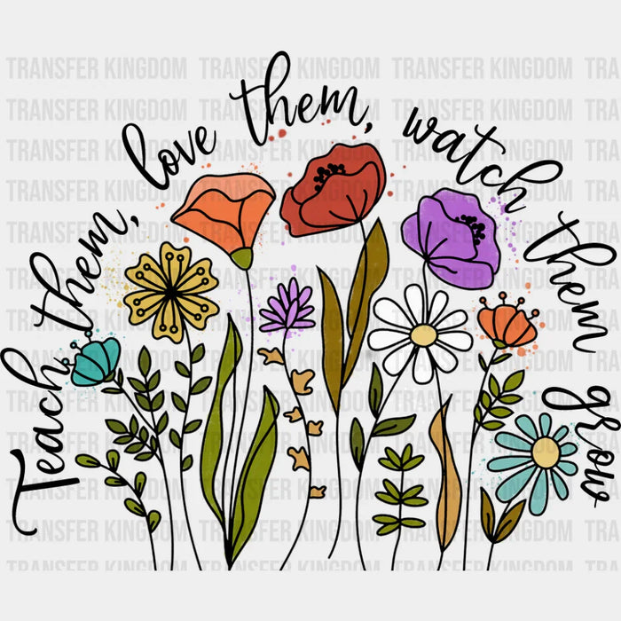 Teach Them, Love Them, Watch Them Grow - Teachers DTF Transfer