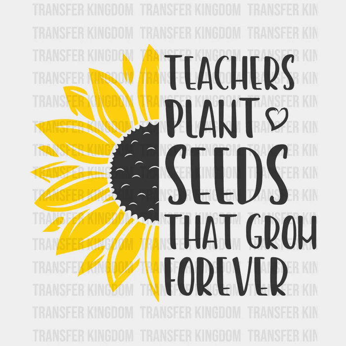 Teachers Plants Seeds That Grow Forever Teacher Design - DTF heat transfer