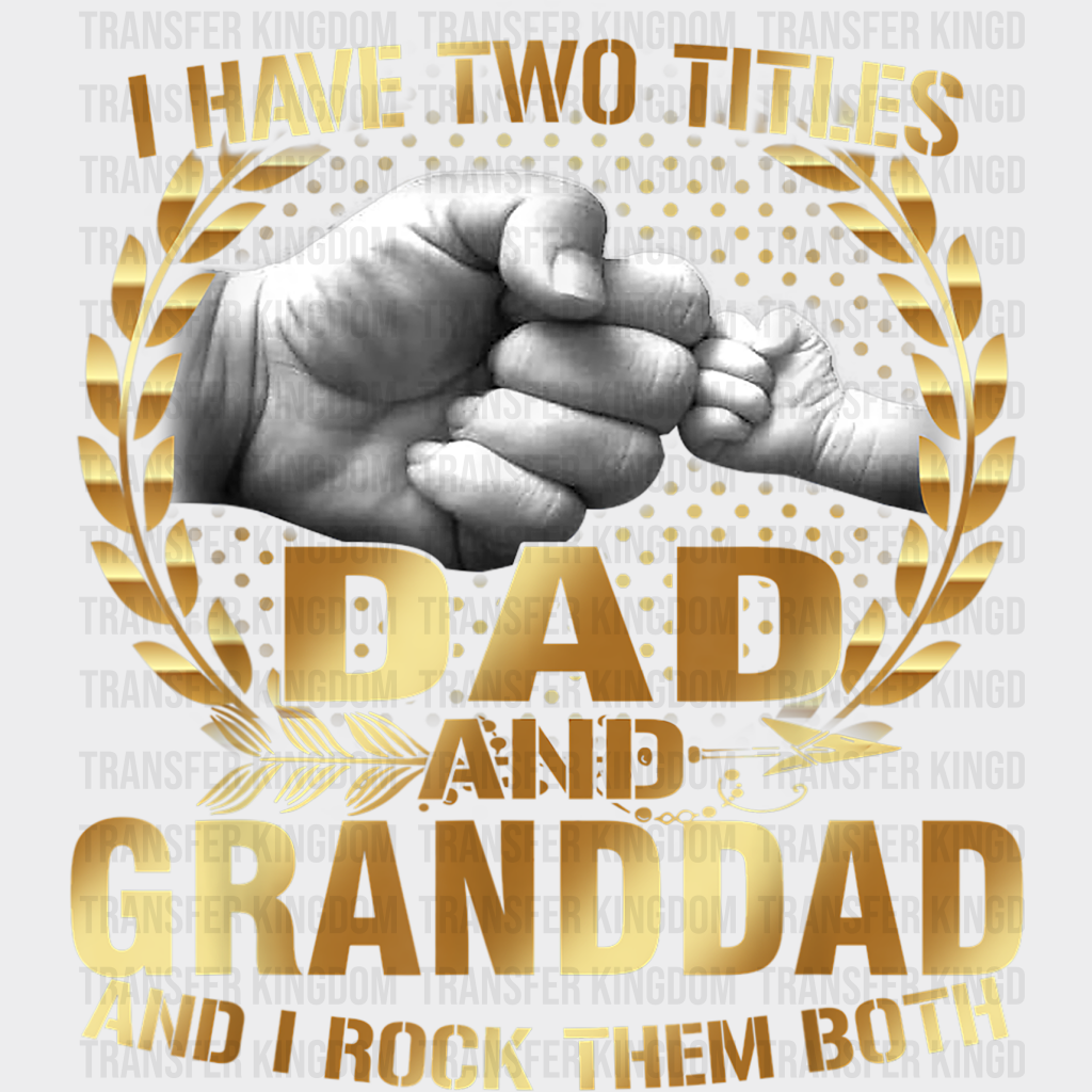 I Have Two Titles Dad and Granddad And I Rock Them Both Design - DTF heat transfer - Transfer Kingdom