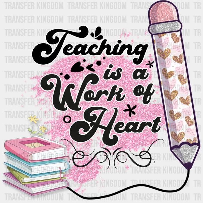 Teaching Is A Work Of Heart Pencil Design - Teacher DTF heat transfer