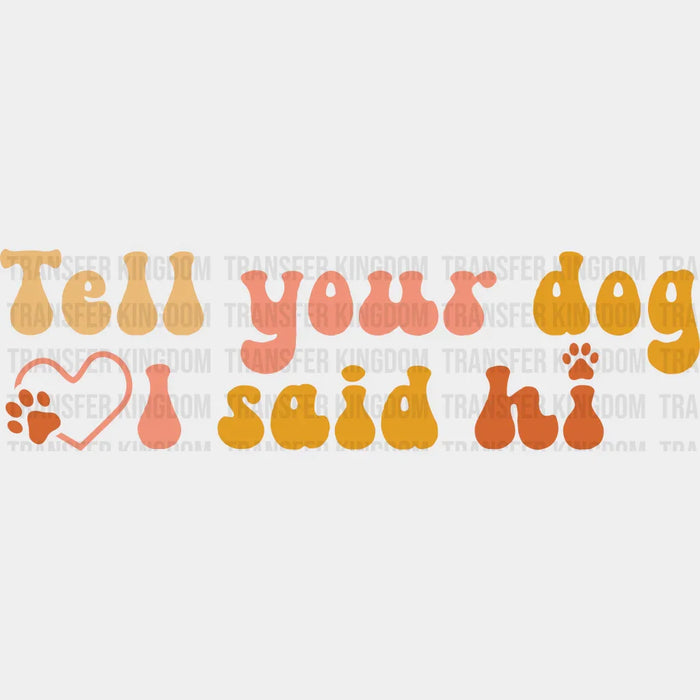 Tell Your Dog I Said Hi - Dogs Iron On DTF Transfer
