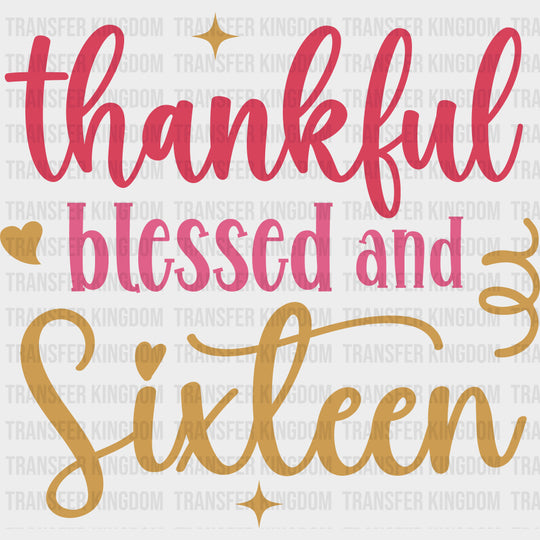 Thankful Blessed And Sixteen - Sweet 16 DTF Transfers