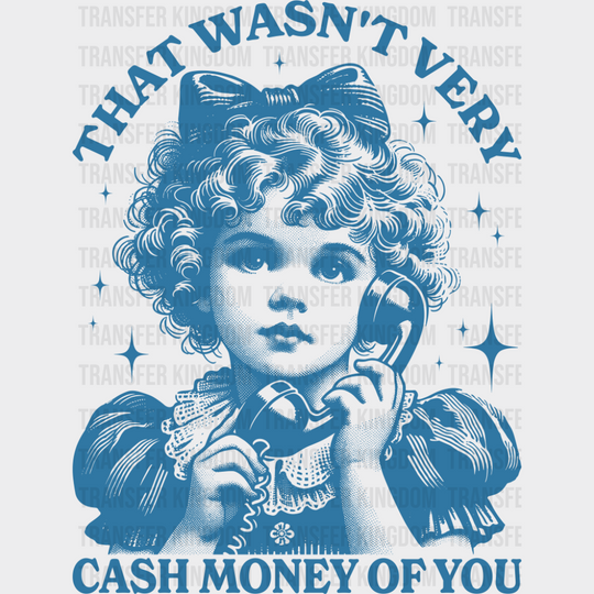 That Wasn’t Very Cash Money Of You - Funny Dtf Transfer