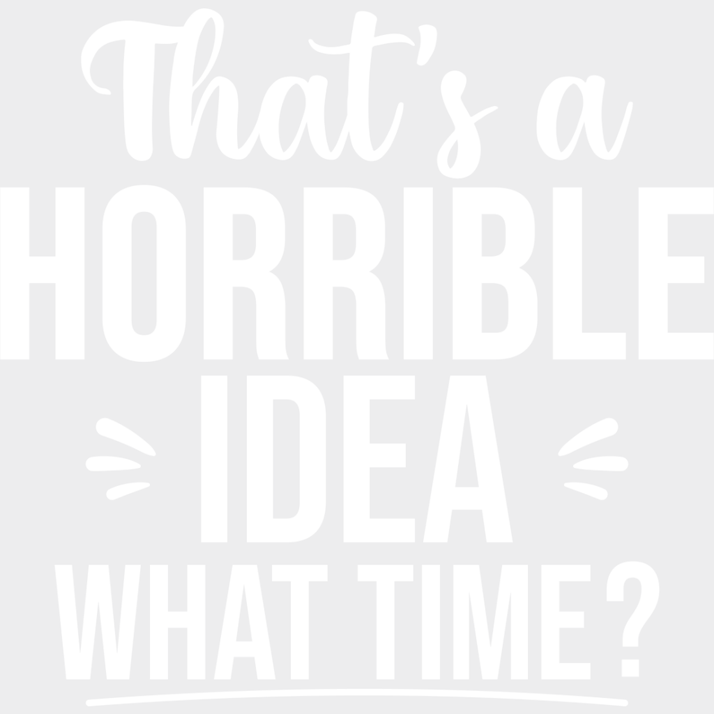 That’s A Horrible Idea What Time? - Funny Dtf Heat Transfer Unisex S & M (10’’) / Light Color