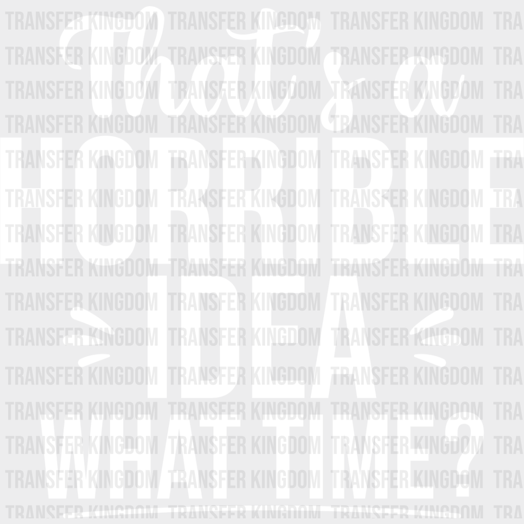 That’s A Horrible Idea What Time? - Funny Dtf Heat Transfer Unisex S & M (10’’) / Light Color