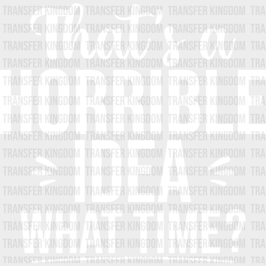 That’s A Horrible Idea What Time? - Funny Dtf Heat Transfer Unisex S & M (10’’) / Light Color