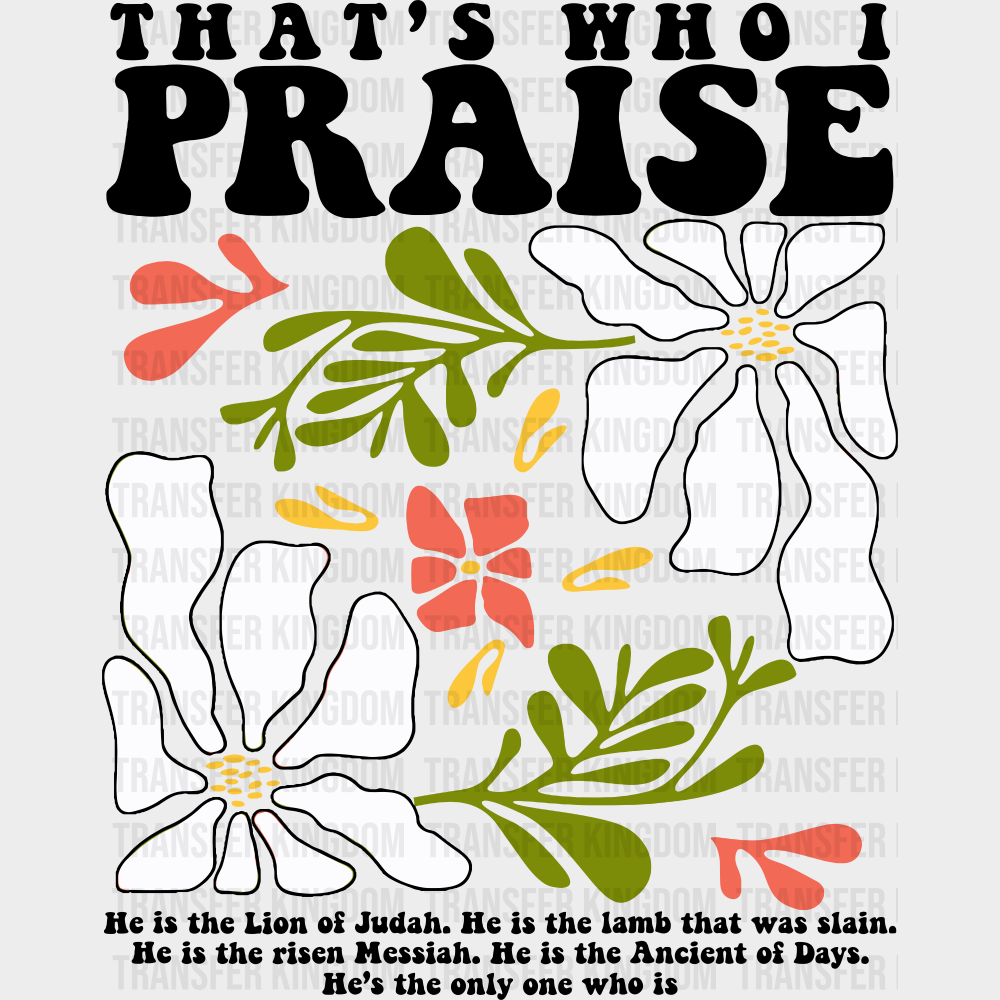 That’s Who I Praise - Faith DTF Transfer Adult Unisex - S & M (10’’) / Dark Color Design (See Imaging)