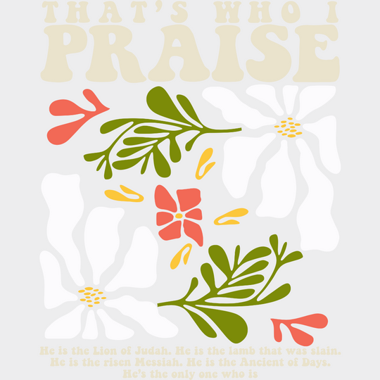 That’s Who I Praise - Faith DTF Transfer Adult Unisex - S & M (10’’) / Light Color Design (See Imaging)