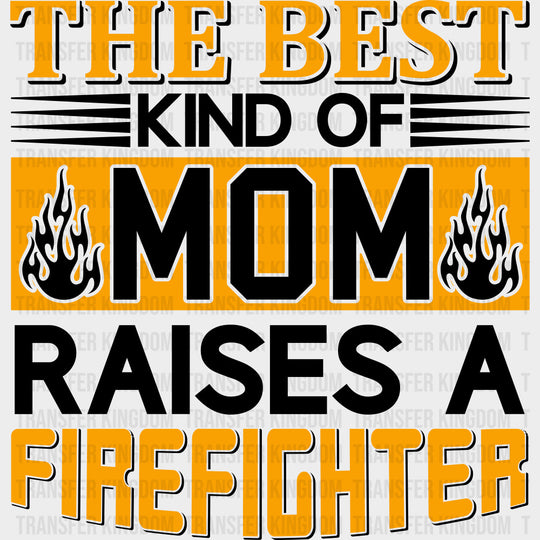 The Best Kind Of Mom Raises A Firefighter - Fire Department DTF Transfers Adult Unisex - S & M (10’’) / Dark Color