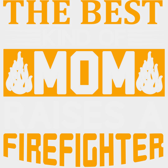 The Best Kind Of Mom Raises A Firefighter - Fire Department DTF Transfers Adult Unisex - S & M (10’’) / Light Color