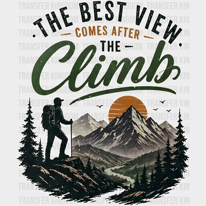 The Best View Comes After The Climb - Hiking DTF Transfers