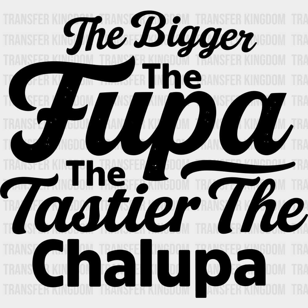 The Bigger The Fupa The Tastier The Chalupa - Funny DTF Transfer