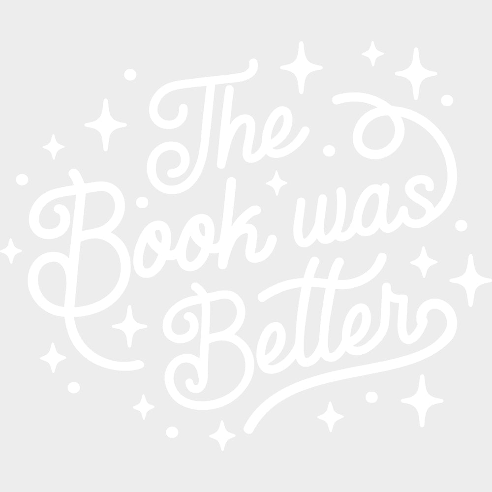The Book Was Better - Reading DTF Transfers - Adult Unisex - S & M (10’’) / Light Color Design (See Imaging)