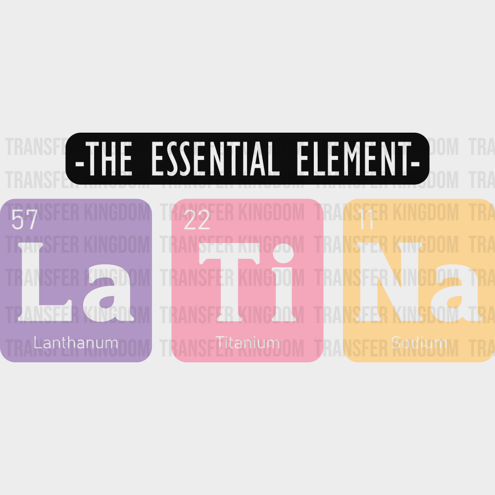 The Essential Element La Ti Na - Hispanic Heritage Month DTF Transfer Adult Unisex - S & M (10’’) / Dark Color Design
