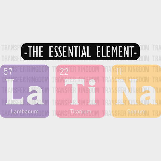 The Essential Element La Ti Na - Hispanic Heritage Month DTF Transfer Adult Unisex - S & M (10’’) / Dark Color Design