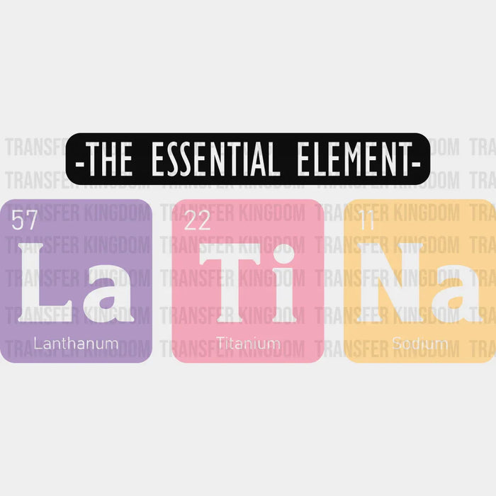 The Essential Element La Ti Na - Hispanic Heritage Month DTF Transfer