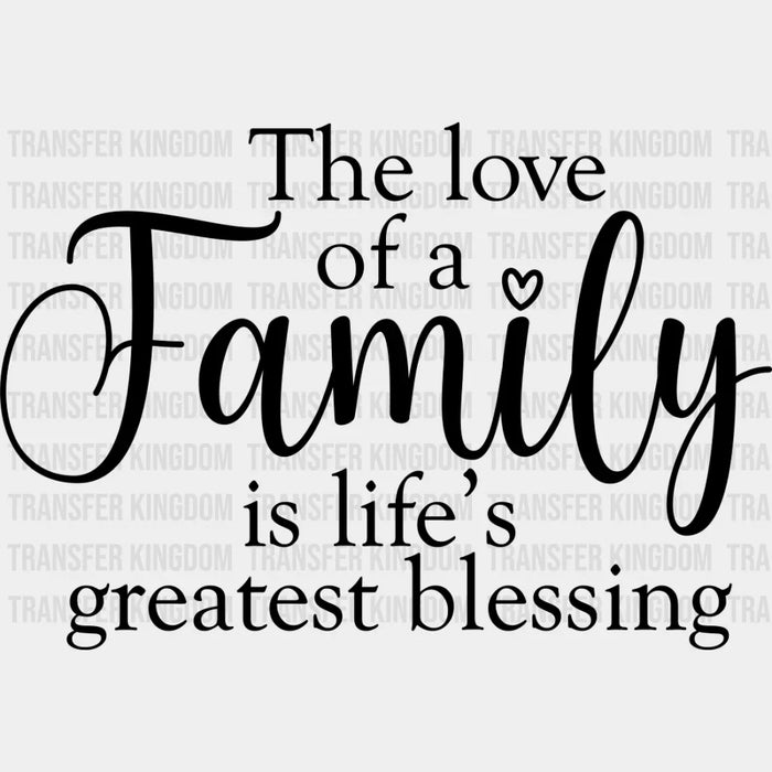 The Love Of A Family Is Life's Greatest Blessing - Family DTF Transfer