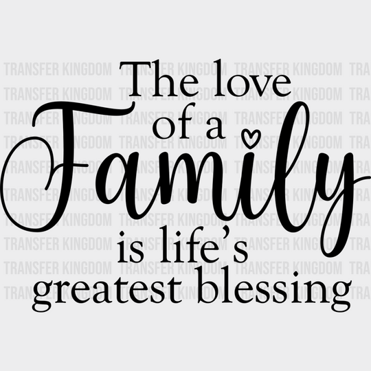 The Love Of A Family Is Life’s Greatest Blessing - Family DTF Transfer Adult Unisex - S & M (10’’) / Dark Color Design