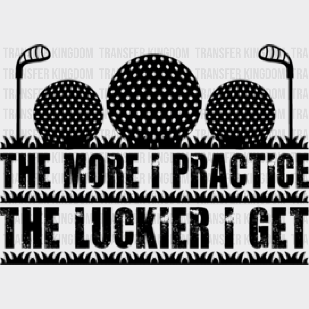 The More I Practice Luckier Get - Golf Dtf Heat Transfer Unisex S & M (10’’) / Dark Color