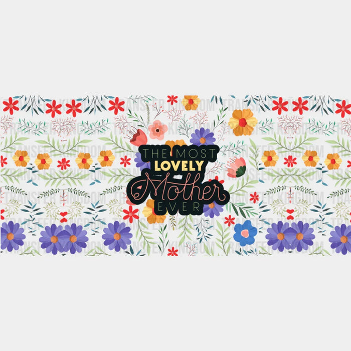 The Most Lovely Mother Ever - Mom Cup Wrap UV Sticker Permanent UV DTF Decal