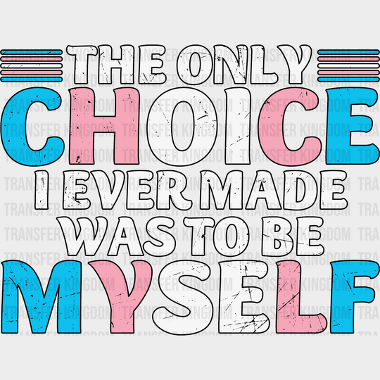 The Only Choice I Ever Made - Transgender Iron On Dtf Transfer Unisex S & M (10’’) / Dark Color