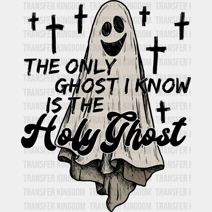 The Only Ghost I Know Is The Holy Ghost - Halloween DTF Transfer