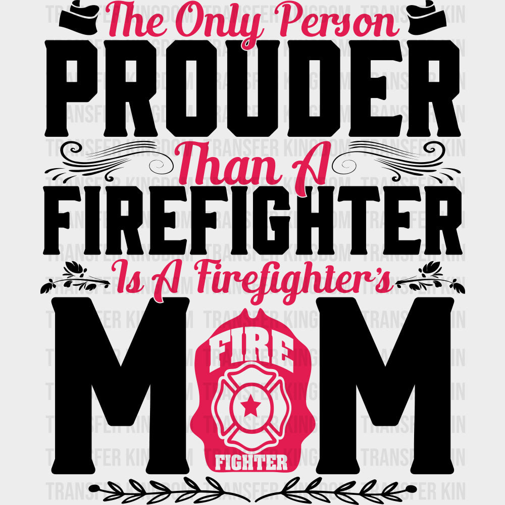 The Only Person Prouder Than A Firefighter Mom - Fire Department DTF Transfers Adult Unisex - S & M (10’’) / Dark Color