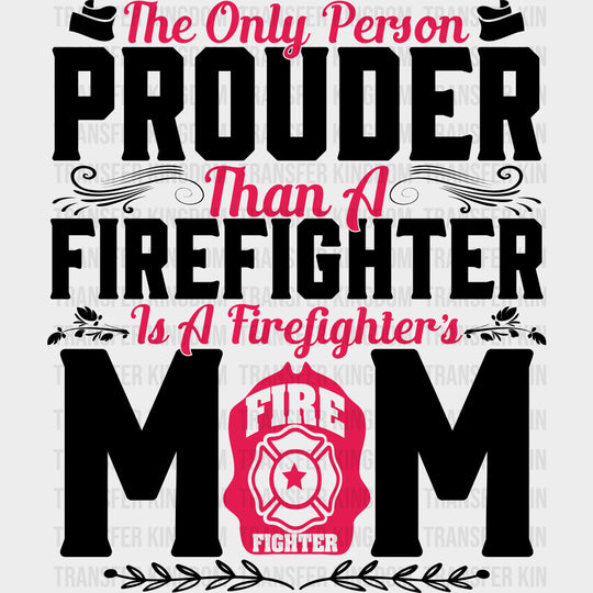The Only Person Prouder Than A Firefighter Mom - Fire Department DTF Transfers Adult Unisex - S & M (10’’) / Dark Color