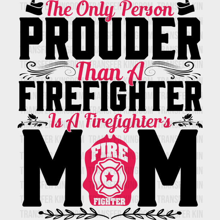 The Only Person Prouder Than A Firefighter Mom - Fire Department DTF Transfers