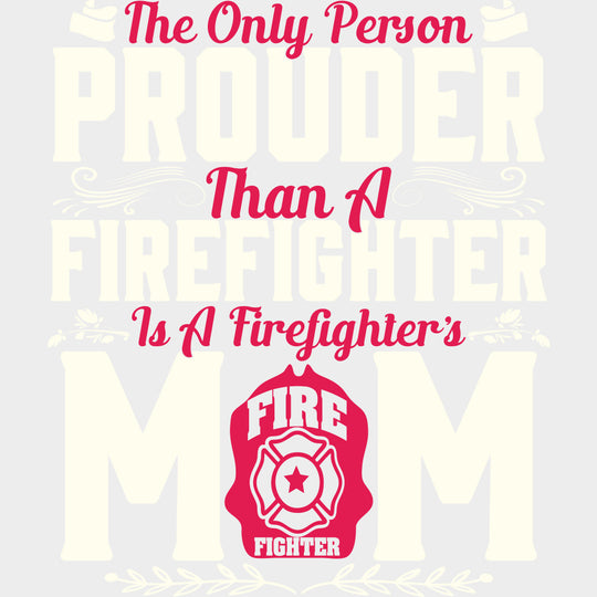 The Only Person Prouder Than A Firefighter Mom - Fire Department DTF Transfers Adult Unisex - S & M (10’’) / Light
