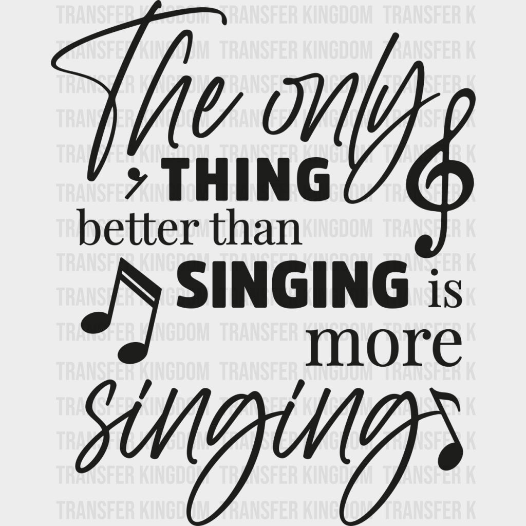 The Only Thing Better Than Singing Is More Singing - Singing DTF Transfers Adult Unisex - S & M (10’’) / Dark Color