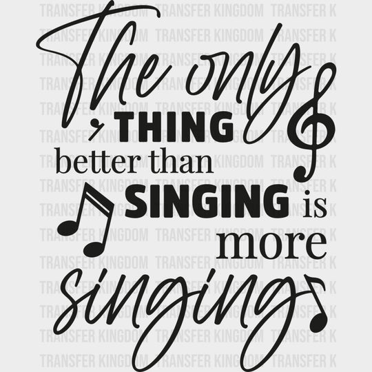 The Only Thing Better Than Singing Is More Singing - Singing DTF Transfers Adult Unisex - S & M (10’’) / Dark Color