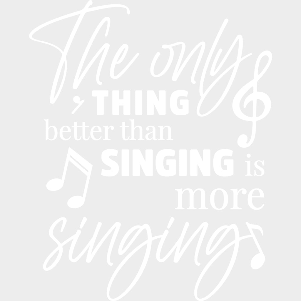 The Only Thing Better Than Singing Is More Singing - Singing DTF Transfers Adult Unisex - S & M (10’’) / Light Color