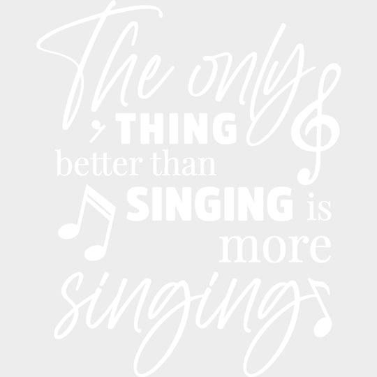The Only Thing Better Than Singing Is More Singing - Singing DTF Transfers Adult Unisex - S & M (10’’) / Light Color