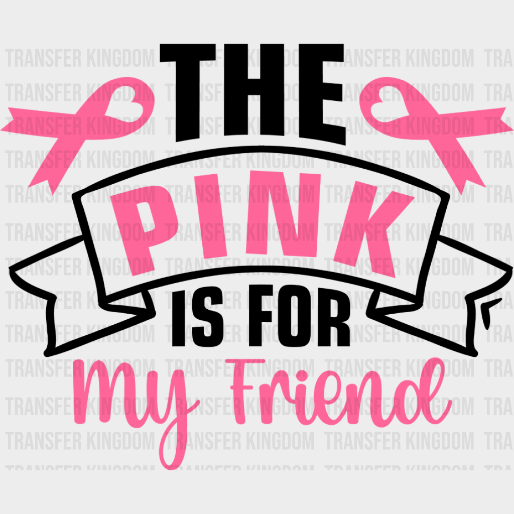 The Pink Is For My Friend - Cancer DTF Transfer Unisex - S & M (10’’) Dark Color Design (See Imaging)