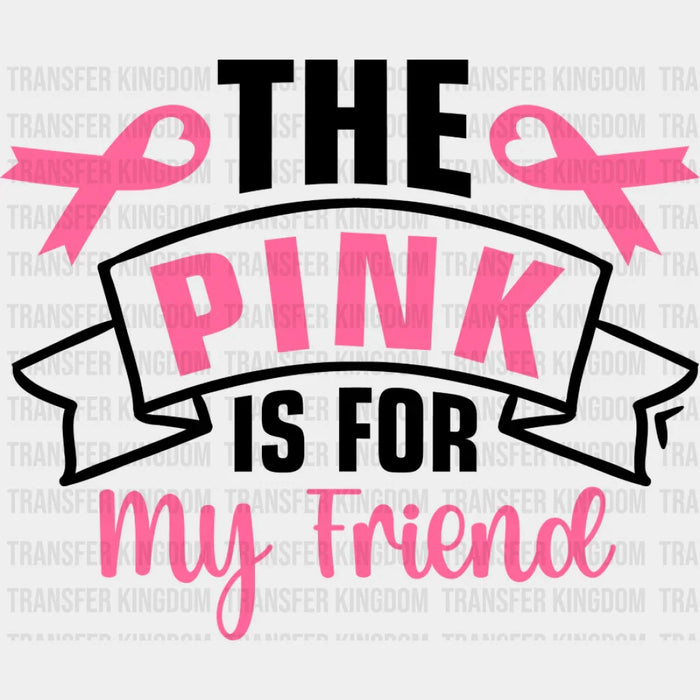 The Pink Is For My Friend - Cancer DTF Transfer