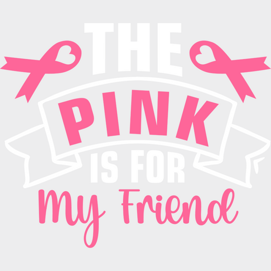 The Pink Is For My Friend - Cancer DTF Transfer Unisex - S & M (10’’) Light Color Design (See Imaging)