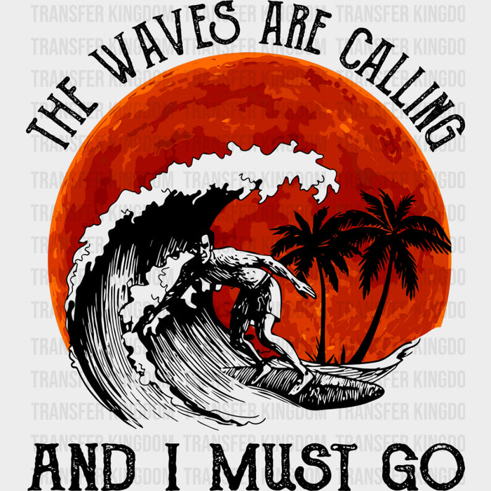 The Waves Are Calling And I Must Go - Surfing DTF Transfers