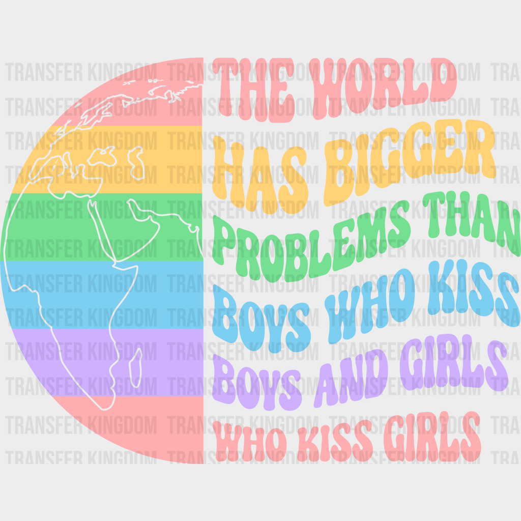 The World Has Bigger Problems Than Boys Who Kiss Boy And Girls - Lgbt Pride Design Dtf Heat Transfer