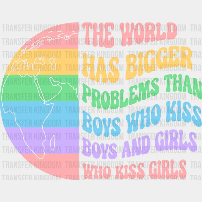 The World Has Bigger Problems Than Boys Who Kiss Boy And Girls Who Kiss Girls - LGBT Pride Design - DTF heat transfer