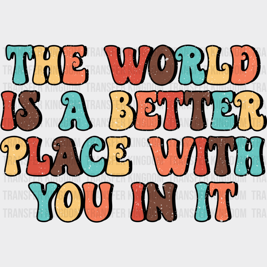 The World Is A Better Place With You In It - Good Vibes DTF Transfer Adult Unisex - S & M (10’’) / Dark Color Design