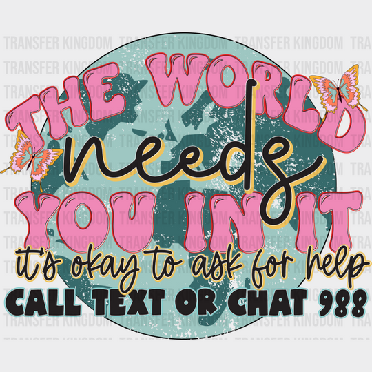 The World Needs You In It - Mental Health DTF Transfer