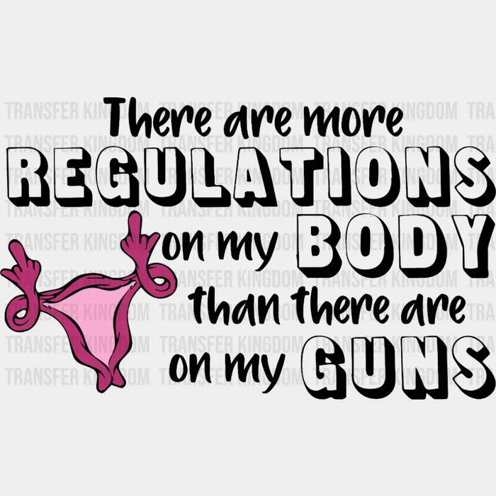 There Are More Regulations On My Body Than There Are On My Guns Design - DTF heat transfer