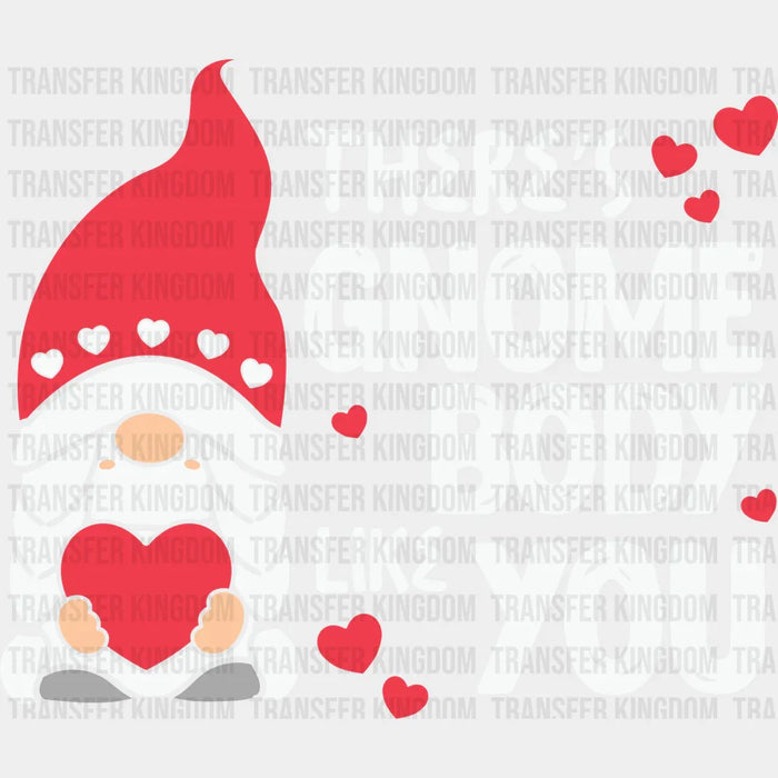 THERE IS GNOME BODY LIKE YOU - Valentine's Day DTF heat transfer