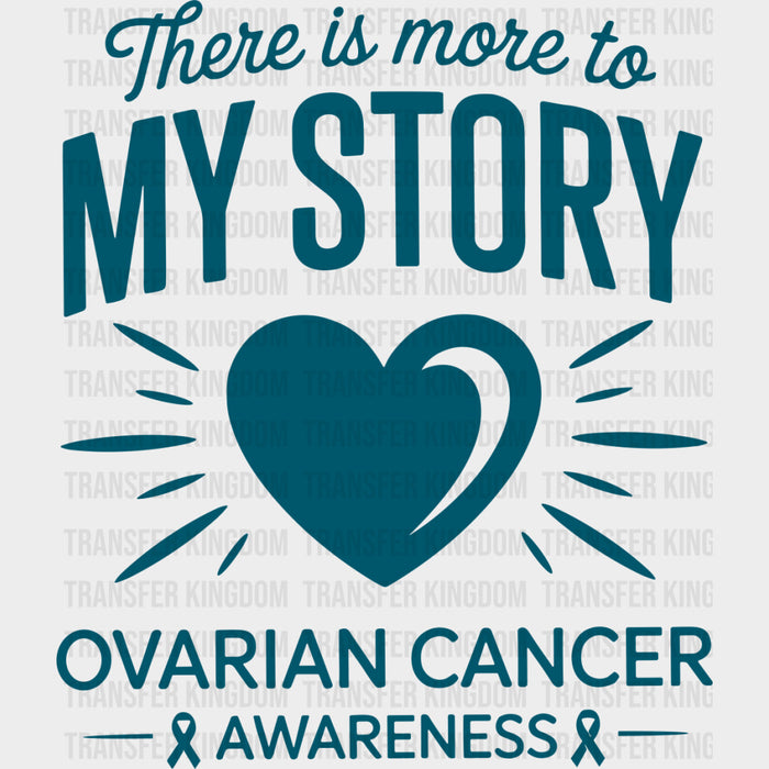 There Is More To My Story - Ovarian Cancer DTF Transfers