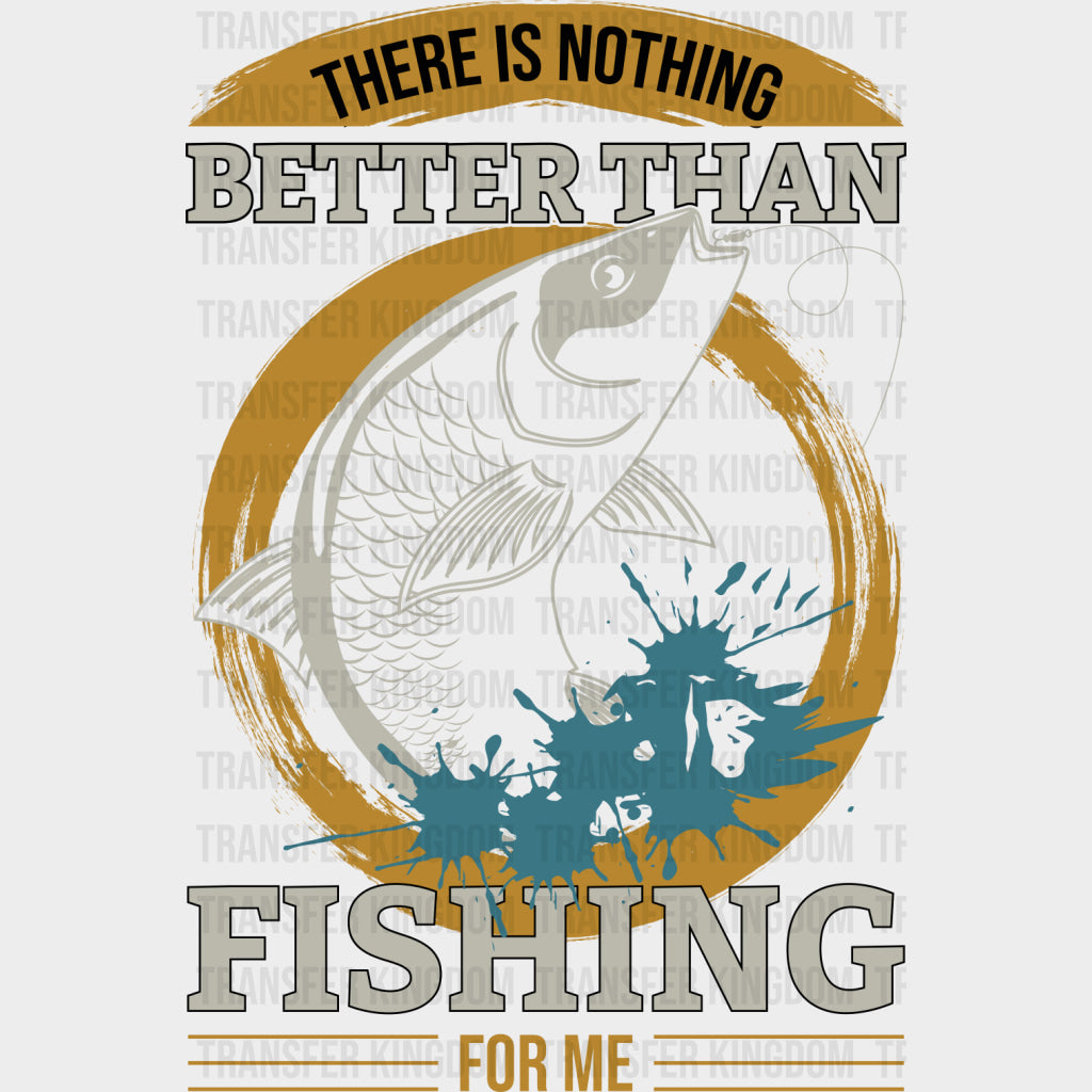 There Is Nothing Better Than Fishing - Fishing DTF Transfers Adult Unisex - S & M (10’’) / Dark Color Design (See